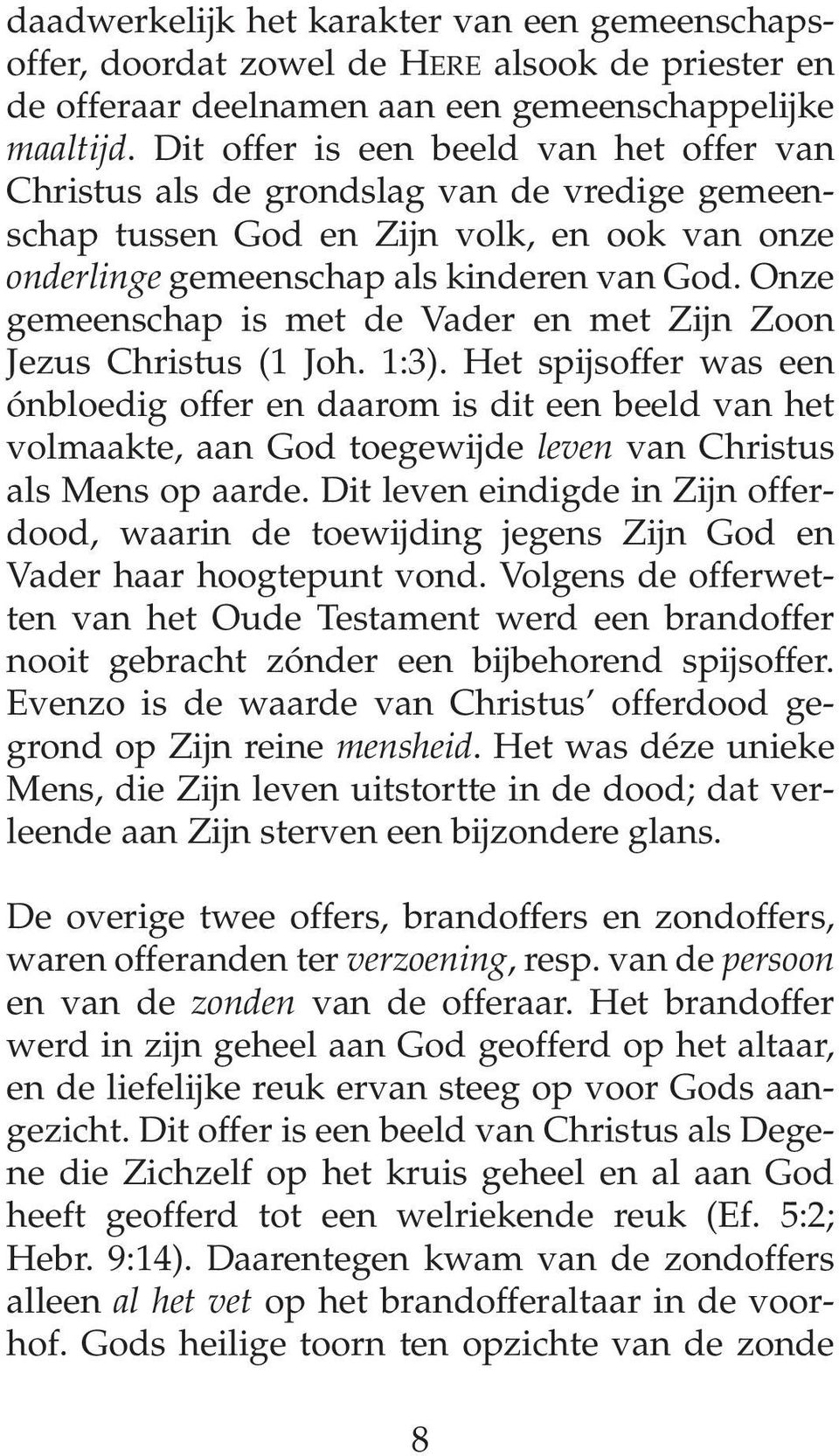 Onze gemeenschap is met de Vader en met Zijn Zoon Jezus Christus (1 Joh. 1:3).