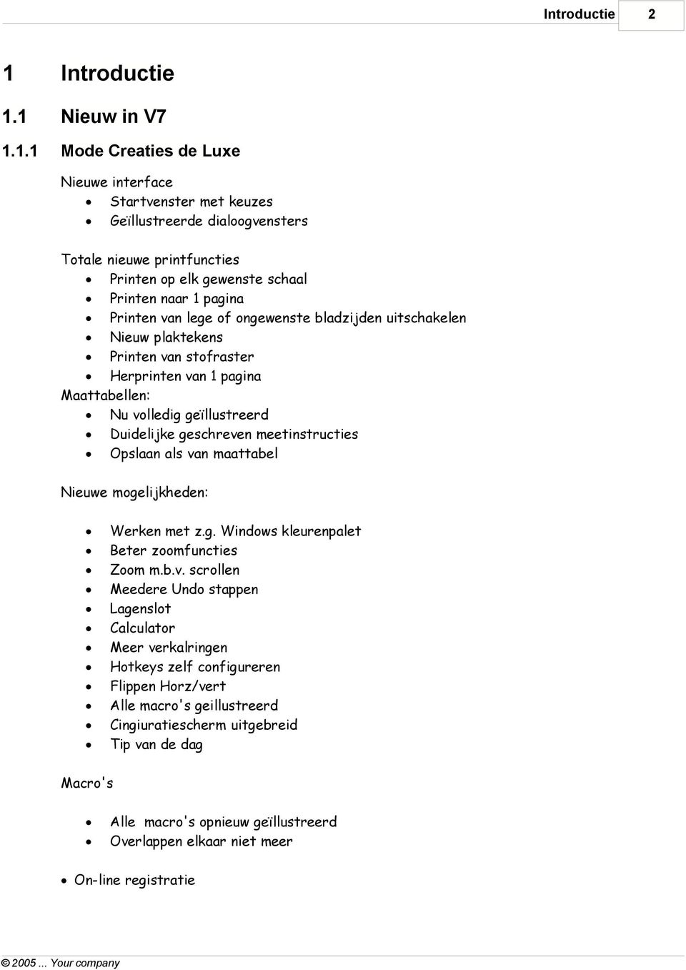 1 Nieuw in V7 1.1.1 Mode Creaties de Luxe Nieuwe interface Startvenster met keuzes Geïllustreerde dialoogvensters Totale nieuwe printfuncties Printen op elk gewenste schaal Printen naar 1 pagina