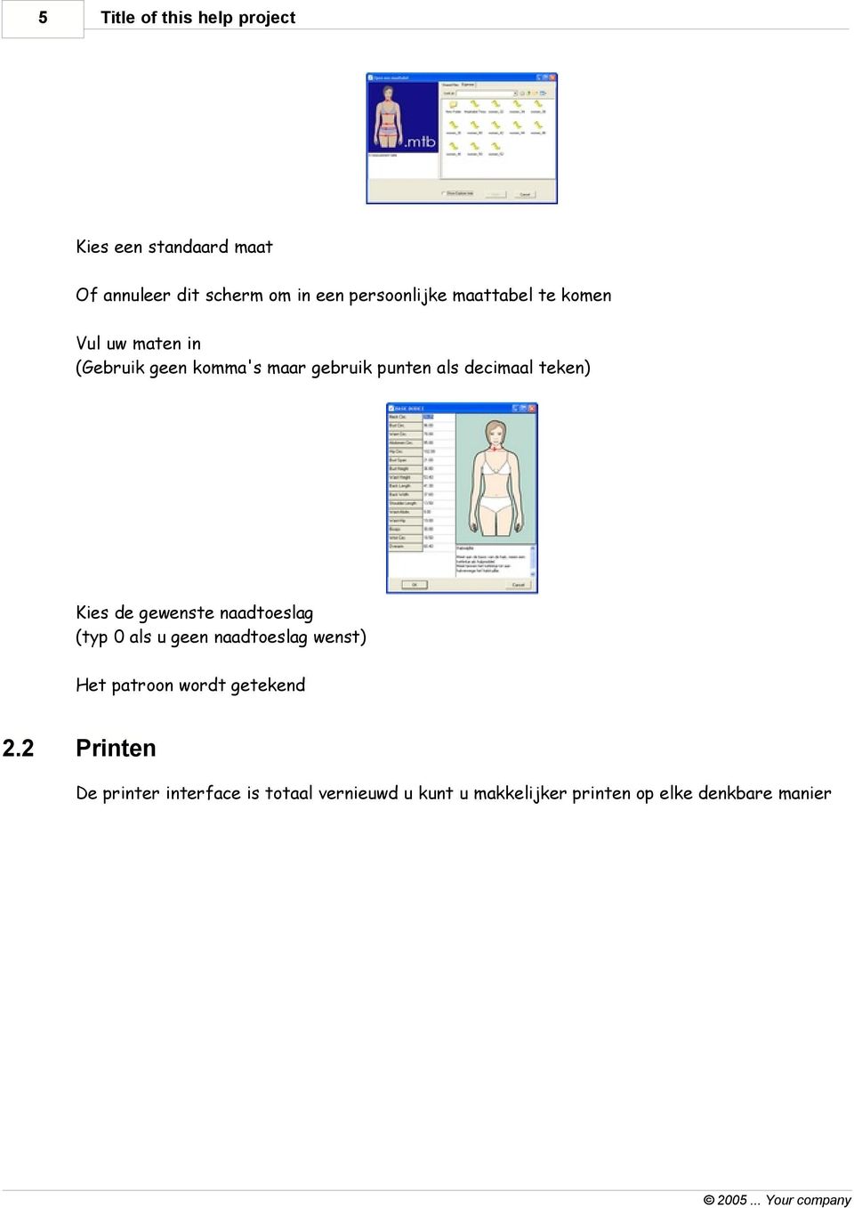 Kies de gewenste naadtoeslag (typ 0 als u geen naadtoeslag wenst) Het patroon wordt getekend 2.