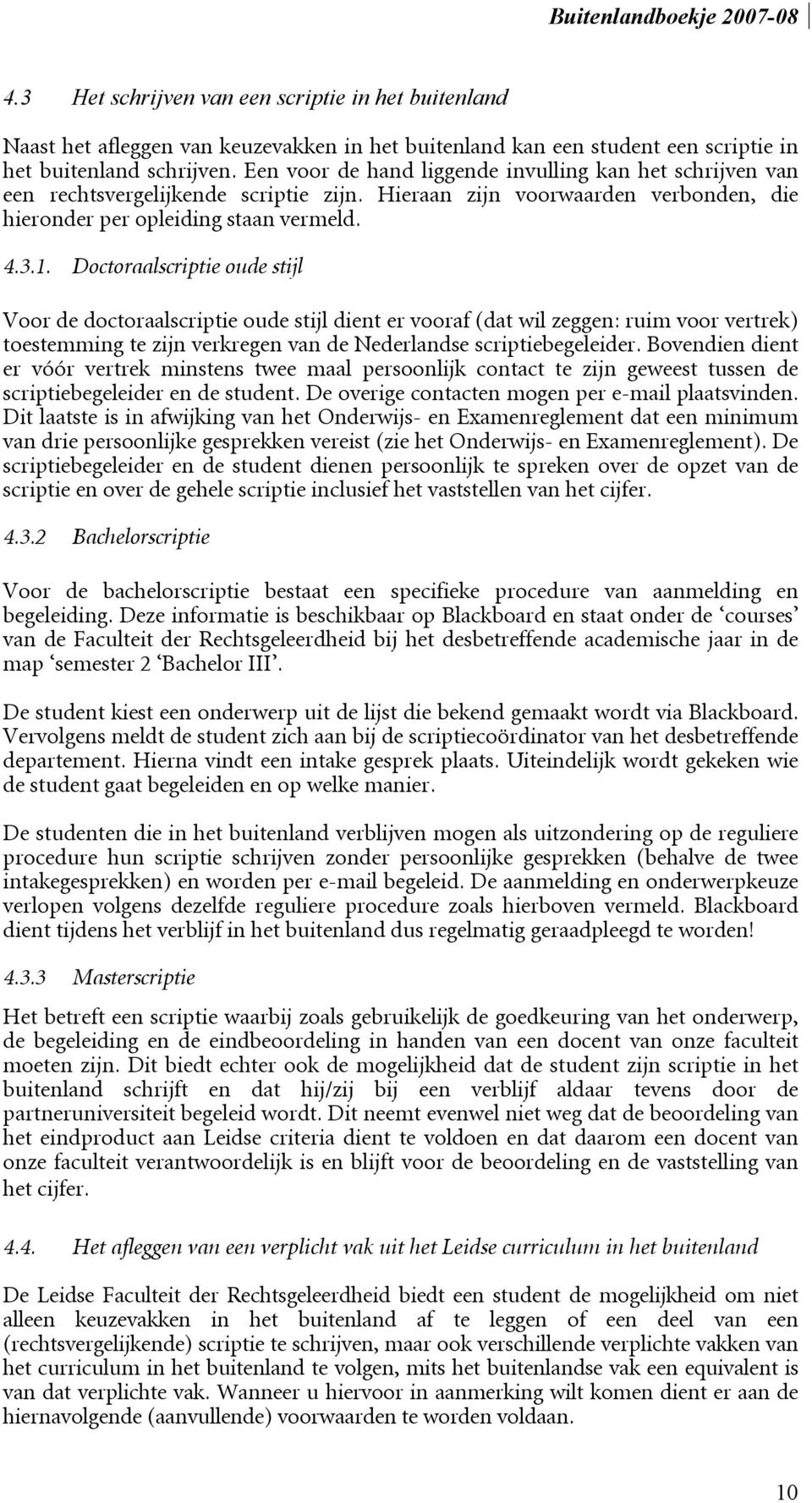 Doctoraalscriptie oude stijl Voor de doctoraalscriptie oude stijl dient er vooraf (dat wil zeggen: ruim voor vertrek) toestemming te zijn verkregen van de Nederlandse scriptiebegeleider.