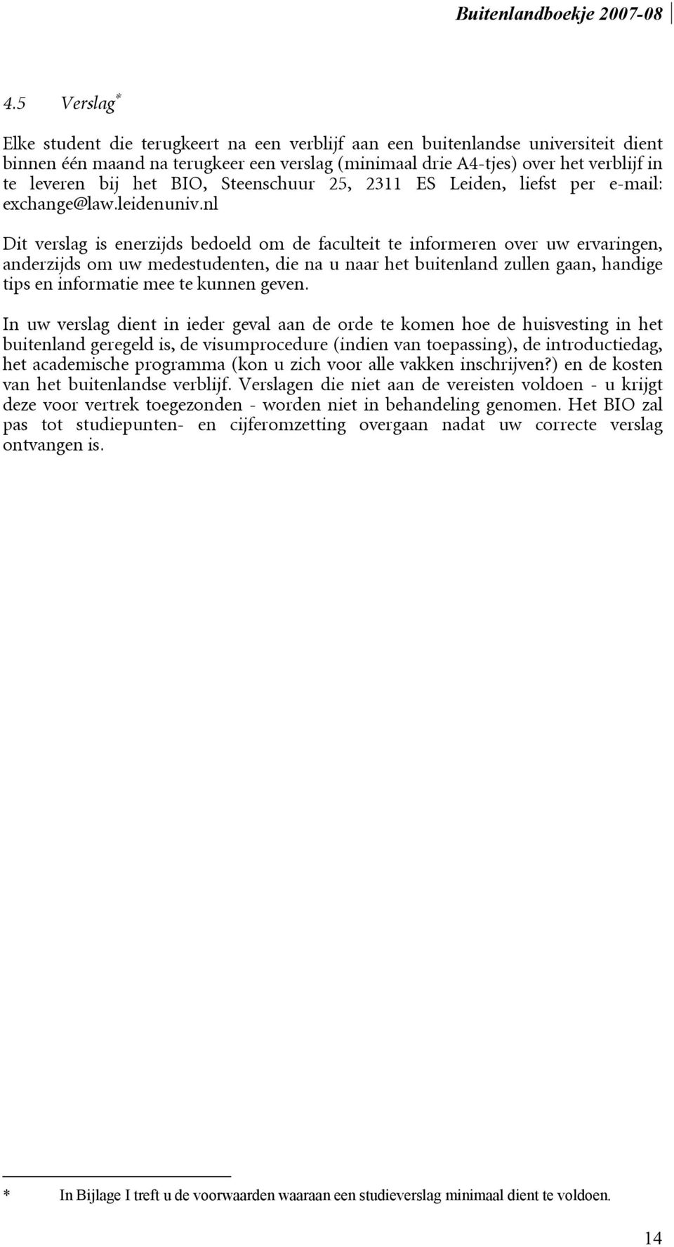 nl Dit verslag is enerzijds bedoeld om de faculteit te informeren over uw ervaringen, anderzijds om uw medestudenten, die na u naar het buitenland zullen gaan, handige tips en informatie mee te