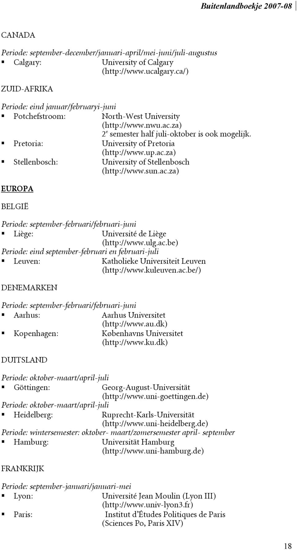 Pretoria: University of Pretoria (http://www.up.ac.za) Stellenbosch: University of Stellenbosch (http://www.sun.ac.za) EUROPA BELGIË Periode: september-februari/februari-juni Liège: Université de Liège (http://www.
