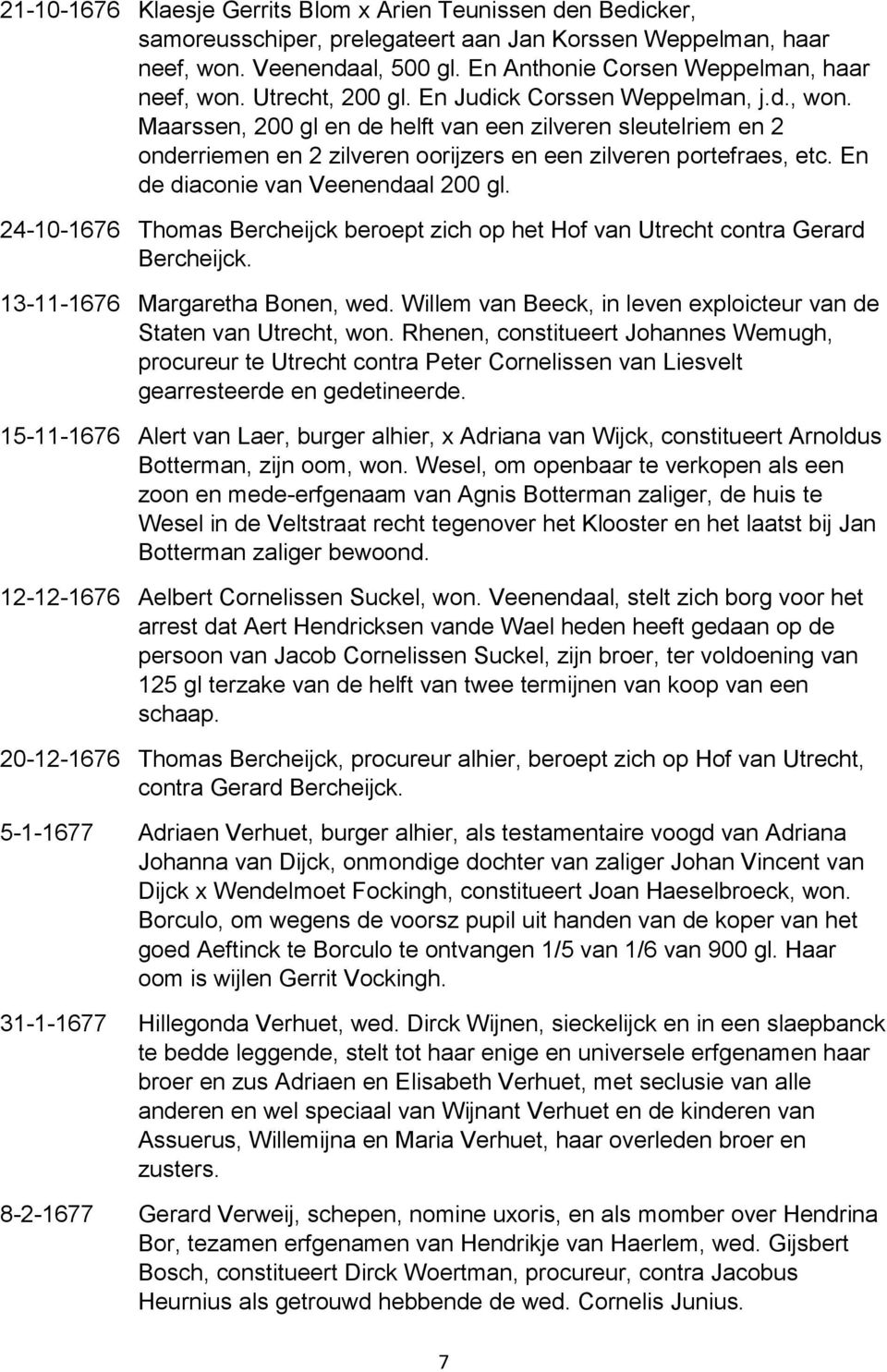 En de diaconie van Veenendaal 200 gl. 24-10-1676 Thomas Bercheijck beroept zich op het Hof van Utrecht contra Gerard Bercheijck. 13-11-1676 Margaretha Bonen, wed.