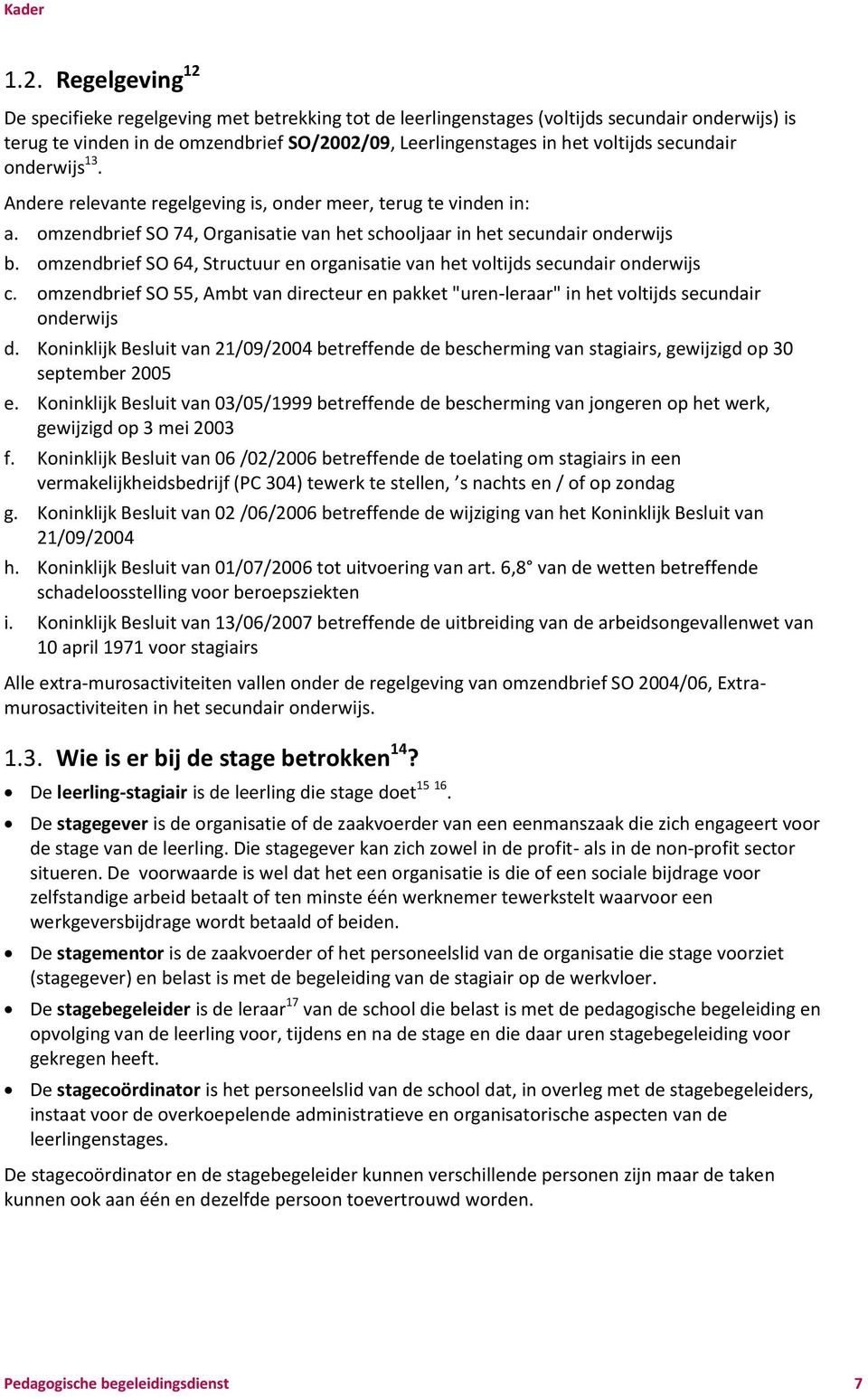 secundair onderwijs 13. Andere relevante regelgeving is, onder meer, terug te vinden in: a. omzendbrief SO 74, Organisatie van het schooljaar in het secundair onderwijs b.