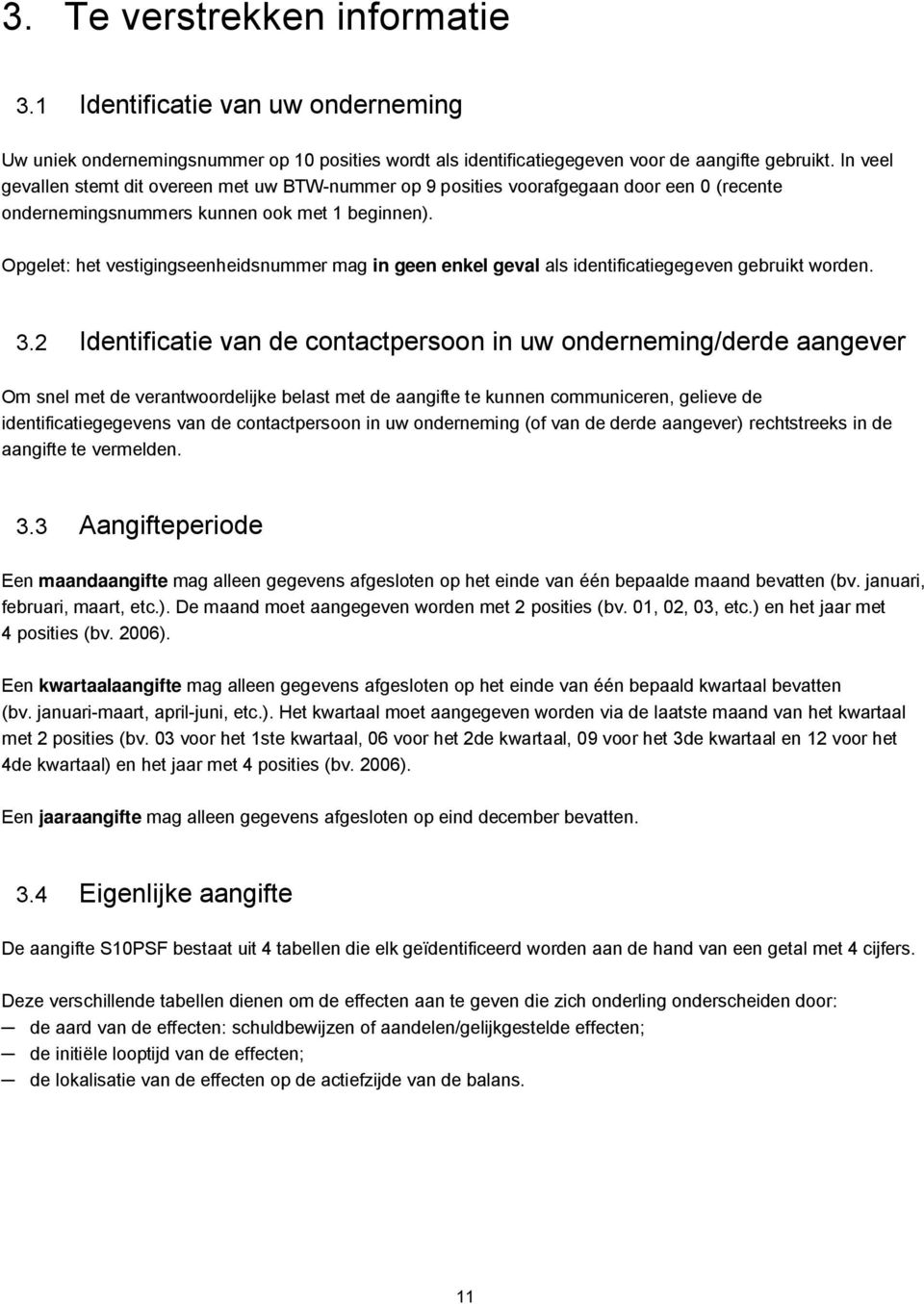 Opgelet: het vestigingseenheidsnummer mag in geen enkel geval als identificatiegegeven gebruikt worden. 3.