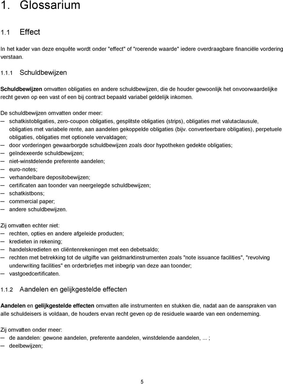 De schuldbewijzen omvatten onder meer: schatkistobligaties, zero-coupon obligaties, gesplitste obligaties (strips), obligaties met valutaclausule, obligaties met variabele rente, aan aandelen