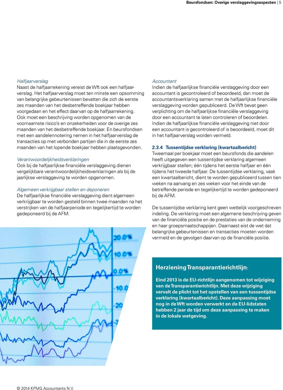 halfjaarrekening. Ook moet een beschrijving worden opgenomen van de voornaamste risico s en onzekerheden voor de overige zes maanden van het desbetreffende boekjaar.