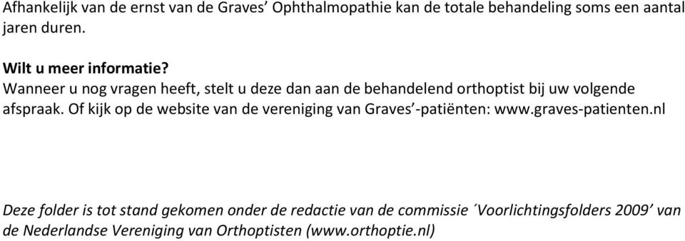 Wanneer u nog vragen heeft, stelt u deze dan aan de behandelend orthoptist bij uw volgende afspraak.