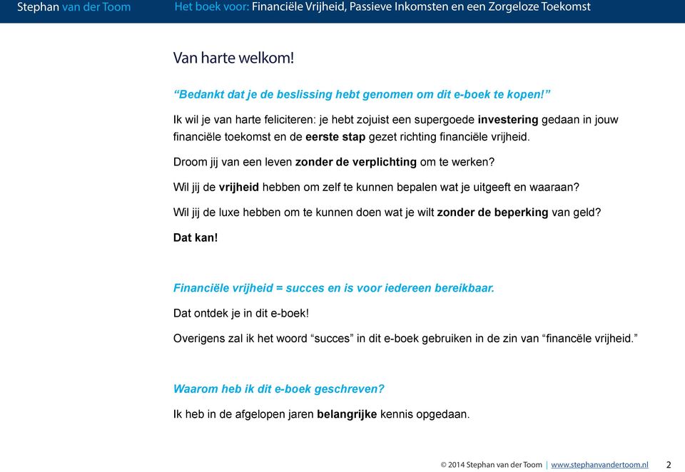 Droom jij van een leven zonder de verplichting om te werken? Wil jij de vrijheid hebben om zelf te kunnen bepalen wat je uitgeeft en waaraan?