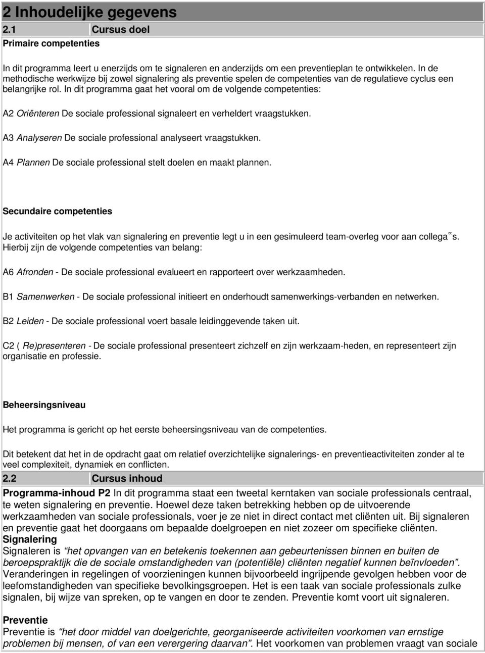 In dit programma gaat het vooral om de volgende competenties: A2 Oriënteren De sociale professional signaleert en verheldert vraagstukken.