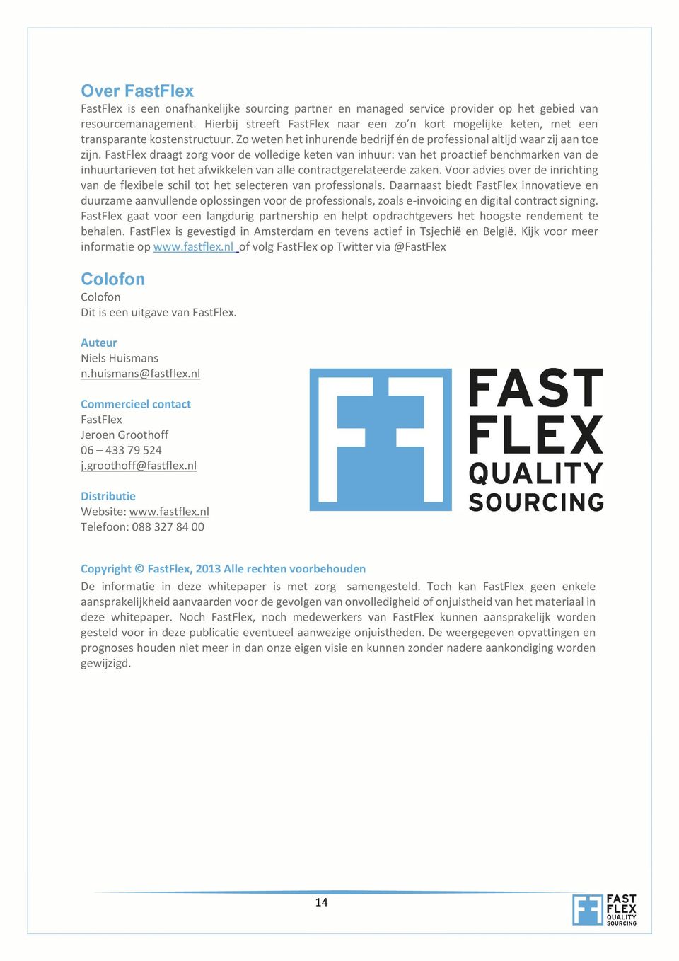 FastFlex draagt zorg voor de volledige keten van inhuur: van het proactief benchmarken van de inhuurtarieven tot het afwikkelen van alle contractgerelateerde zaken.