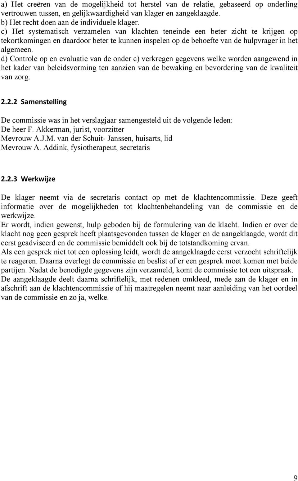 d) Controle op en evaluatie van de onder c) verkregen gegevens welke worden aangewend in het kader van beleidsvorming ten aanzien van de bewaking en bevordering van de kwaliteit van zorg. 2.