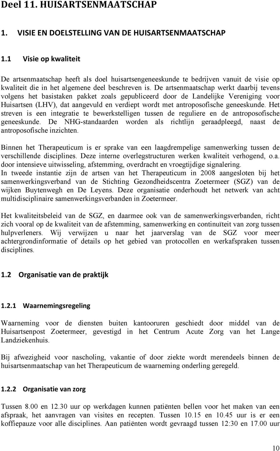 De artsenmaatschap werkt daarbij tevens volgens het basistaken pakket zoals gepubliceerd door de Landelijke Vereniging voor Huisartsen (LHV), dat aangevuld en verdiept wordt met antroposofische