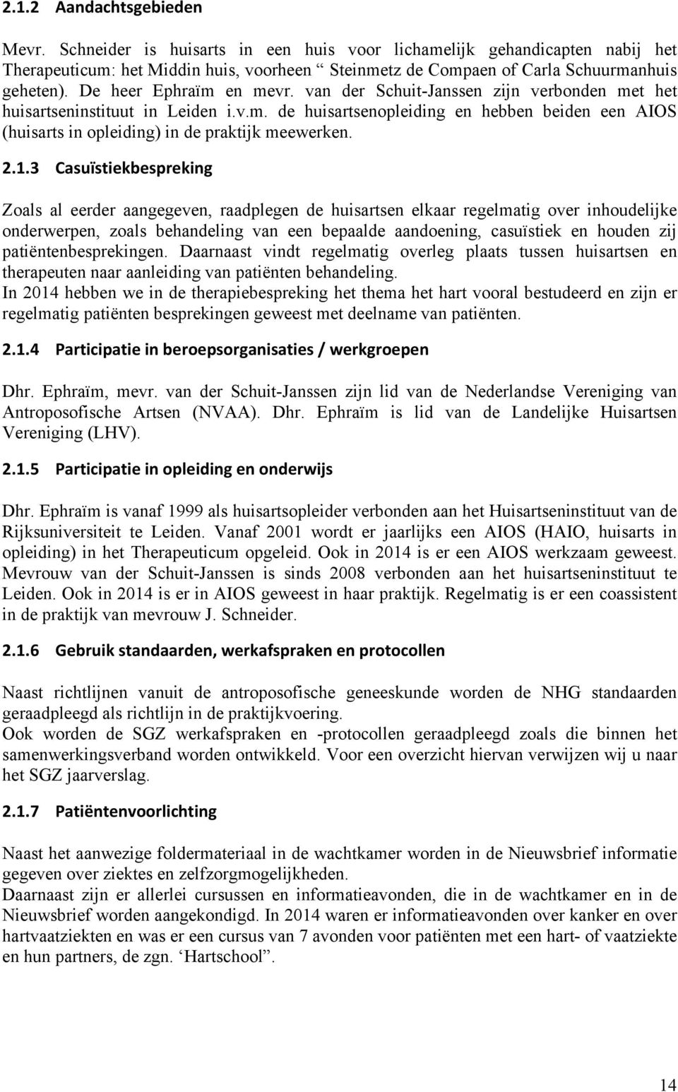 2.1.3 Casuïstiekbespreking Zoals al eerder aangegeven, raadplegen de huisartsen elkaar regelmatig over inhoudelijke onderwerpen, zoals behandeling van een bepaalde aandoening, casuïstiek en houden