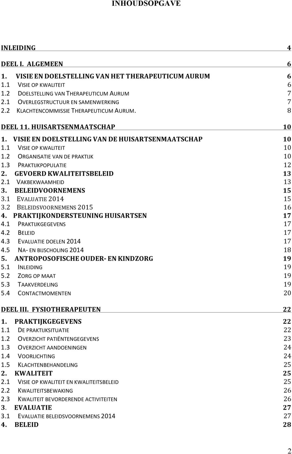 2 ORGANISATIE VAN DE PRAKTIJK 10 1.3 PRAKTIJKPOPULATIE 12 2. GEVOERD KWALITEITSBELEID 13 2.1 VAKBEKWAAMHEID 13 3. BELEIDVOORNEMENS 15 3.1 EVALUATIE 2014 15 3.2 BELEIDSVOORNEMENS 2015 16 4.