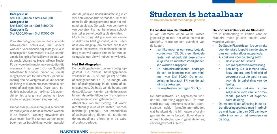 De looptijd van de lening is afhankelijk van de duur van Vooralsnog bieden wij een Studie- PL aan voor de financiering van studies die maximaal 4 jaar duren.