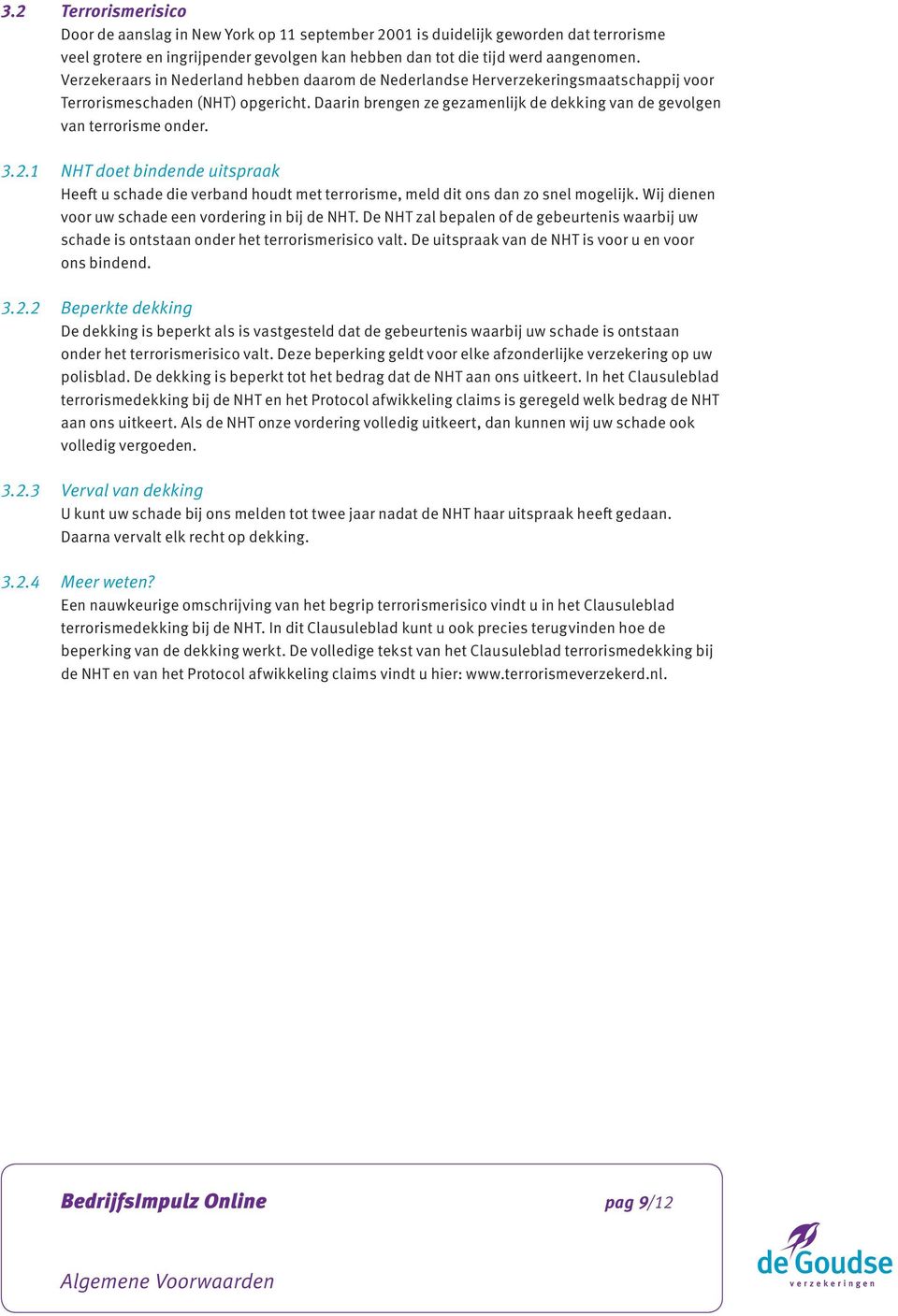 Daarin brengen ze gezamenlijk de dekking van de gevolgen van terrorisme onder. 3.2.1 NHT doet bindende uitspraak Heeft u schade die verband houdt met terrorisme, meld dit ons dan zo snel mogelijk.