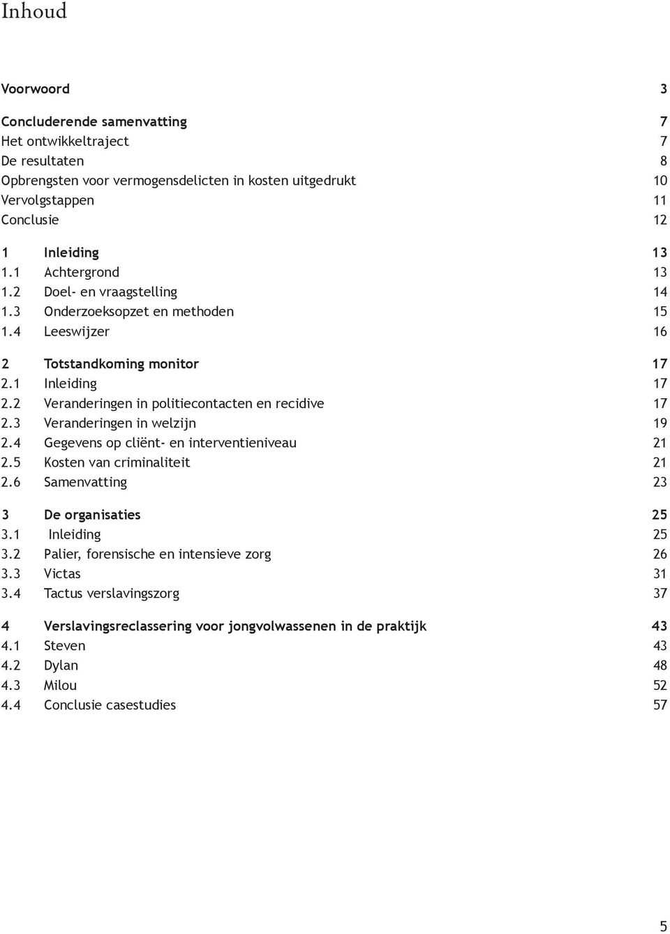 2 Veranderingen in politiecontacten en recidive 17 2.3 Veranderingen in welzijn 19 2.4 Gegevens op cliënt- en interventieniveau 21 2.5 Kosten van criminaliteit 21 2.