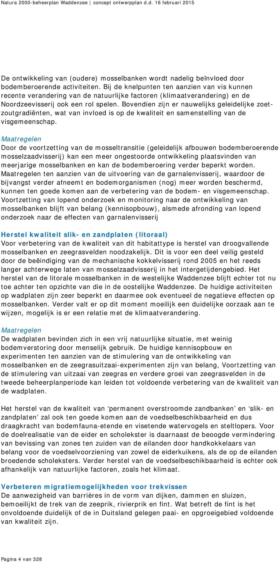 Bovendien zijn er nauwelijks geleidelijke zoetzoutgradiënten, wat van invloed is op de kwaliteit en samenstelling van de visgemeenschap.