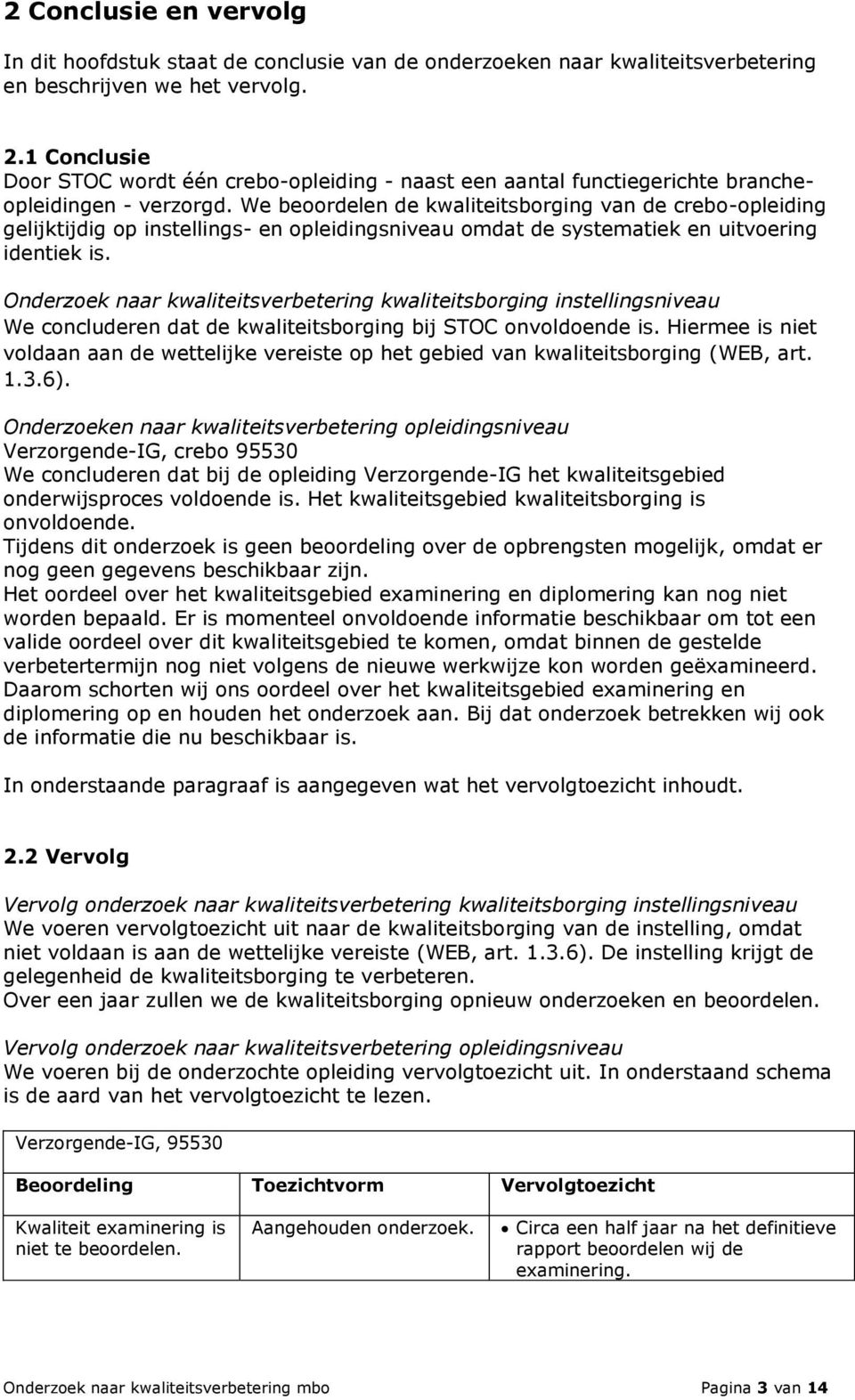 We beoordelen de kwaliteitsborging van de crebo-opleiding gelijktijdig op instellings- en opleidingsniveau omdat de systematiek en uitvoering identiek is.