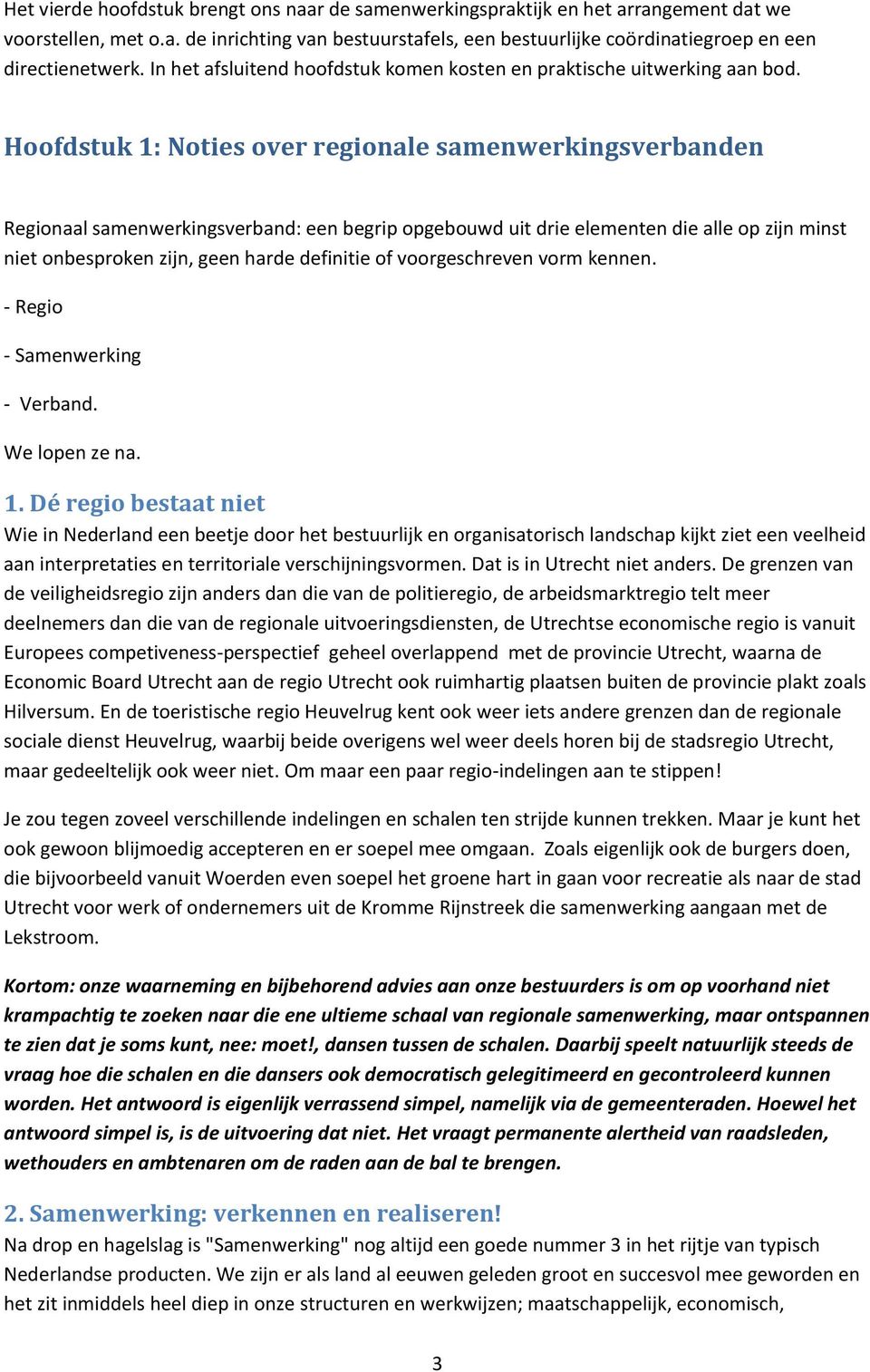 Hoofdstuk 1: Noties over regionale samenwerkingsverbanden Regionaal samenwerkingsverband: een begrip opgebouwd uit drie elementen die alle op zijn minst niet onbesproken zijn, geen harde definitie of