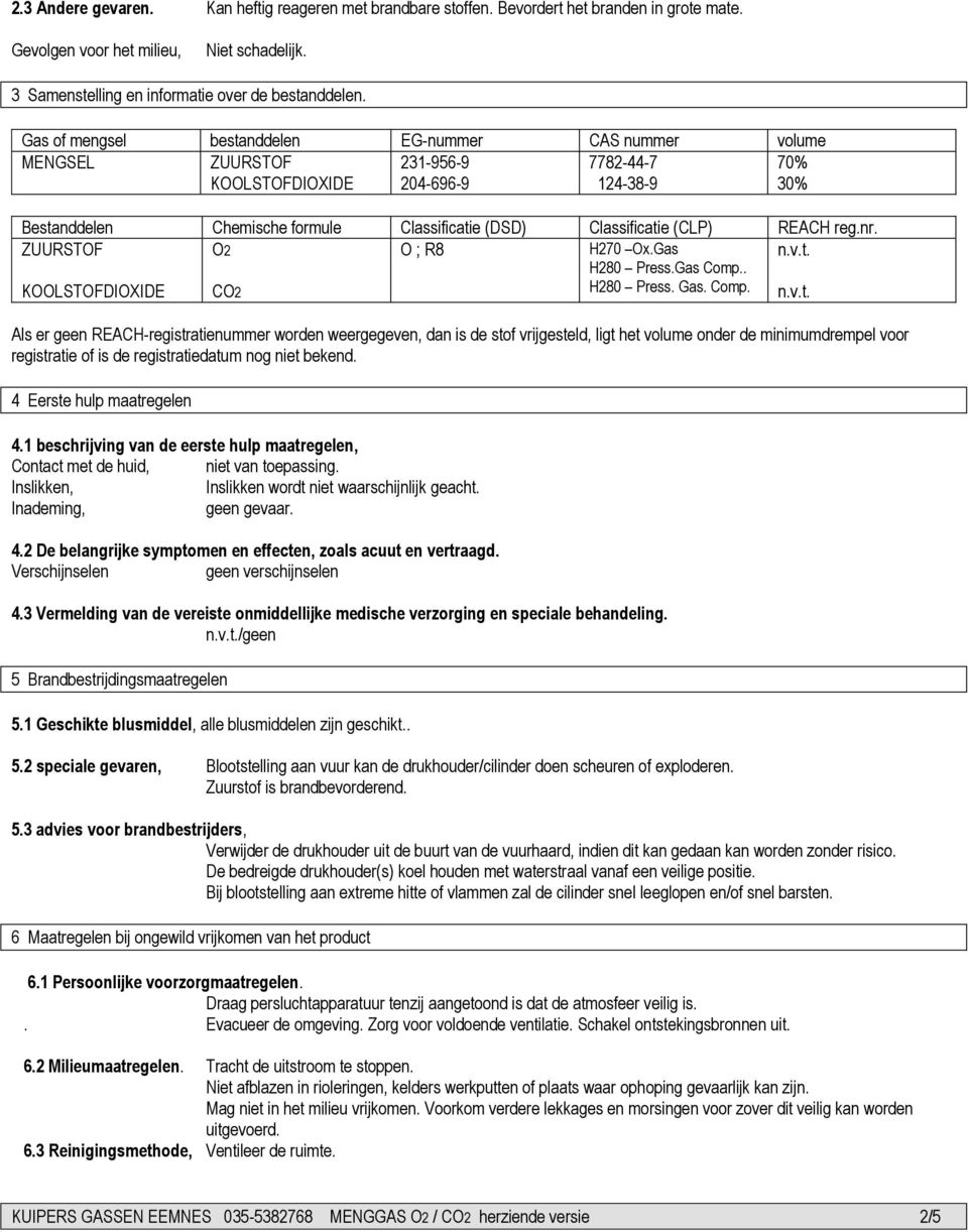 Classificatie (CLP) REACH reg.nr. ZUURSTOF KOOLSTOFDIOXIDE O2 CO2 O ; R8 H270 Ox.Gas H280 Press.Gas Comp.