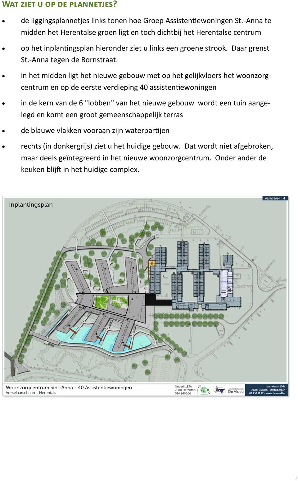 in het midden ligt het nieuwe gebouw met op het gelijkvloers het woonzorgcentrum en op de eerste verdieping 40 assistentiewoningen in de kern van de 6 "lobben" van het nieuwe gebouw wordt een