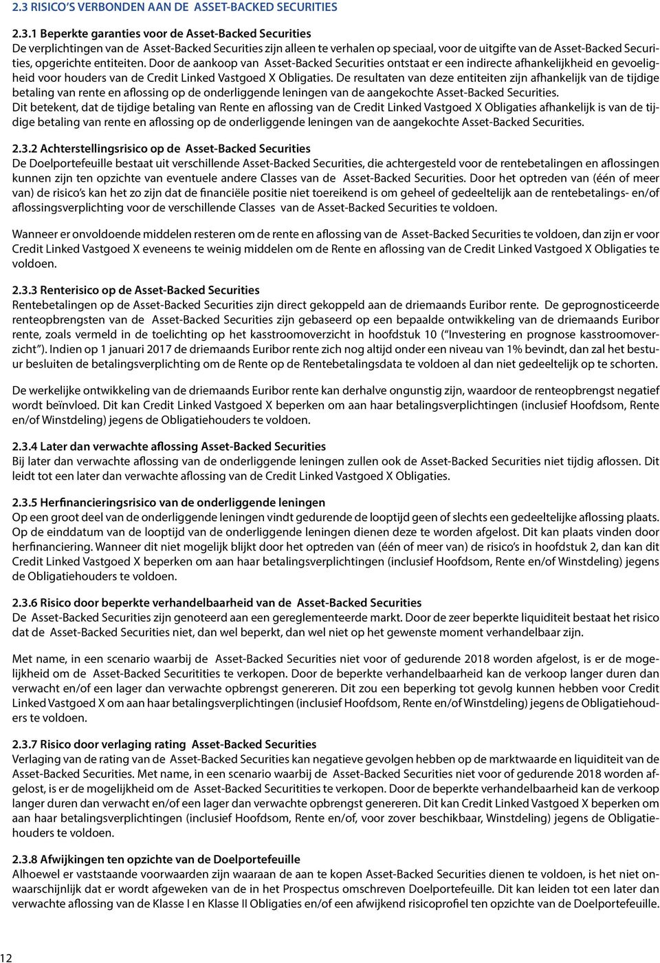 Door de aankoop van Asset-Backed Securities ontstaat er een indirecte afhankelijkheid en gevoeligheid voor houders van de Credit Linked Vastgoed X Obligaties.