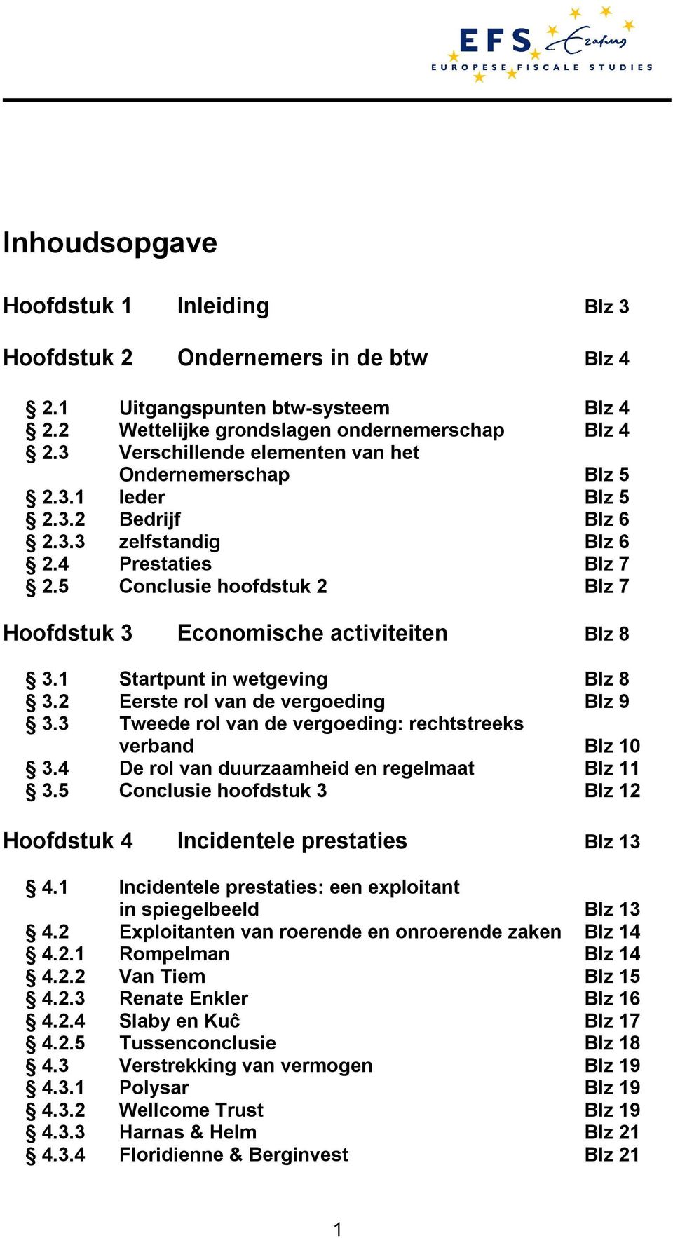 5 Conclusie hoofdstuk 2 Blz 7 Hoofdstuk 3 Economische activiteiten Blz 8 3.1 Startpunt in wetgeving Blz 8 3.2 Eerste rol van de vergoeding Blz 9 3.