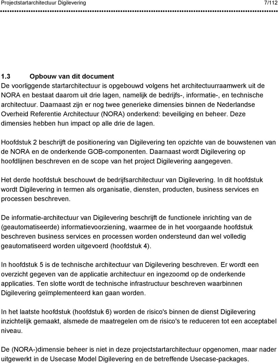 technische architectuur. Daarnaast zijn er nog twee generieke dimensies binnen de Nederlandse Overheid Referentie Architectuur (NORA) onderkend: beveiliging en beheer.