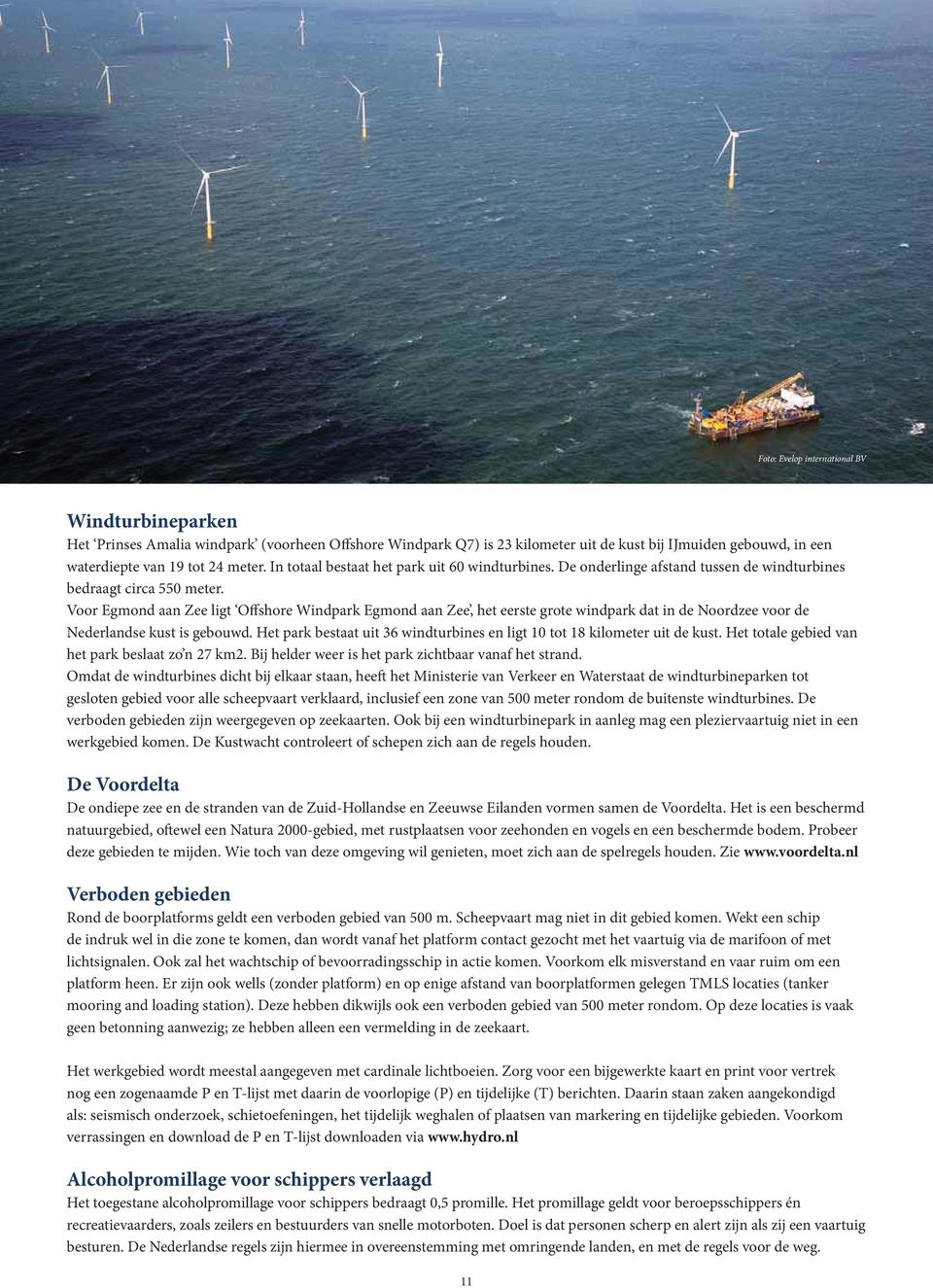 Voor Egmond aan Zee ligt Offshore Windpark Egmond aan Zee, het eerste grote windpark dat in de Noordzee voor de Nederlandse kust is gebouwd.