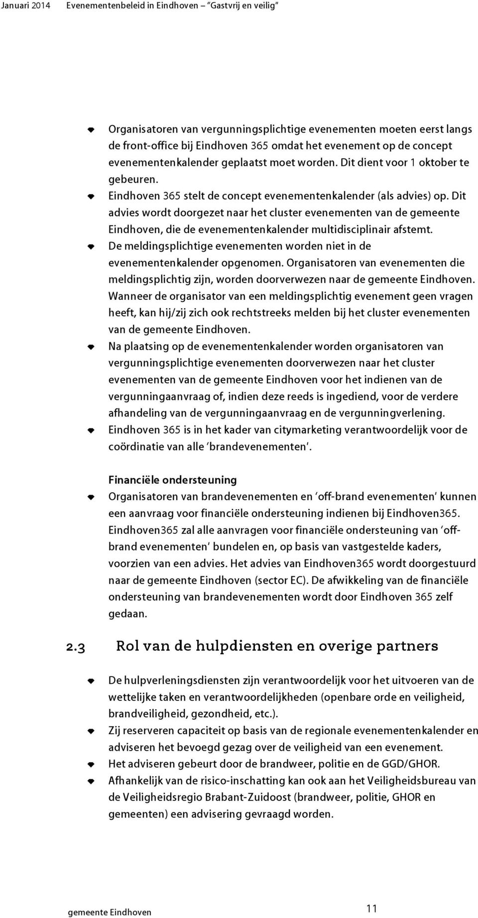 Dit advies wordt doorgezet naar het cluster evenementen van de gemeente Eindhoven, die de evenementenkalender multidisciplinair afstemt.