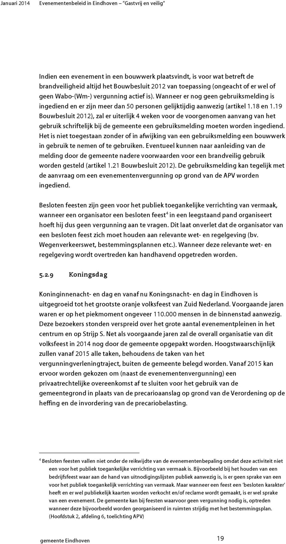 19 Bouwesluit 2012), zal er uiterlijk 4 weken voor de voorgenomen aanvang van het geruik schriftelijk ij de gemeente een geruiksmelding moeten worden ingediend.
