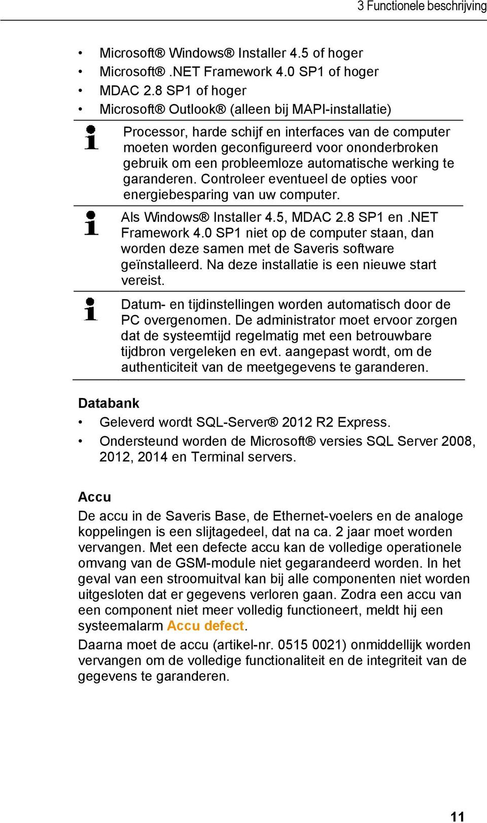 automatische werking te garanderen. Controleer eventueel de opties voor energiebesparing van uw computer. Als Windows Installer 4.5, MDAC 2.8 SP1 en.net Framework 4.