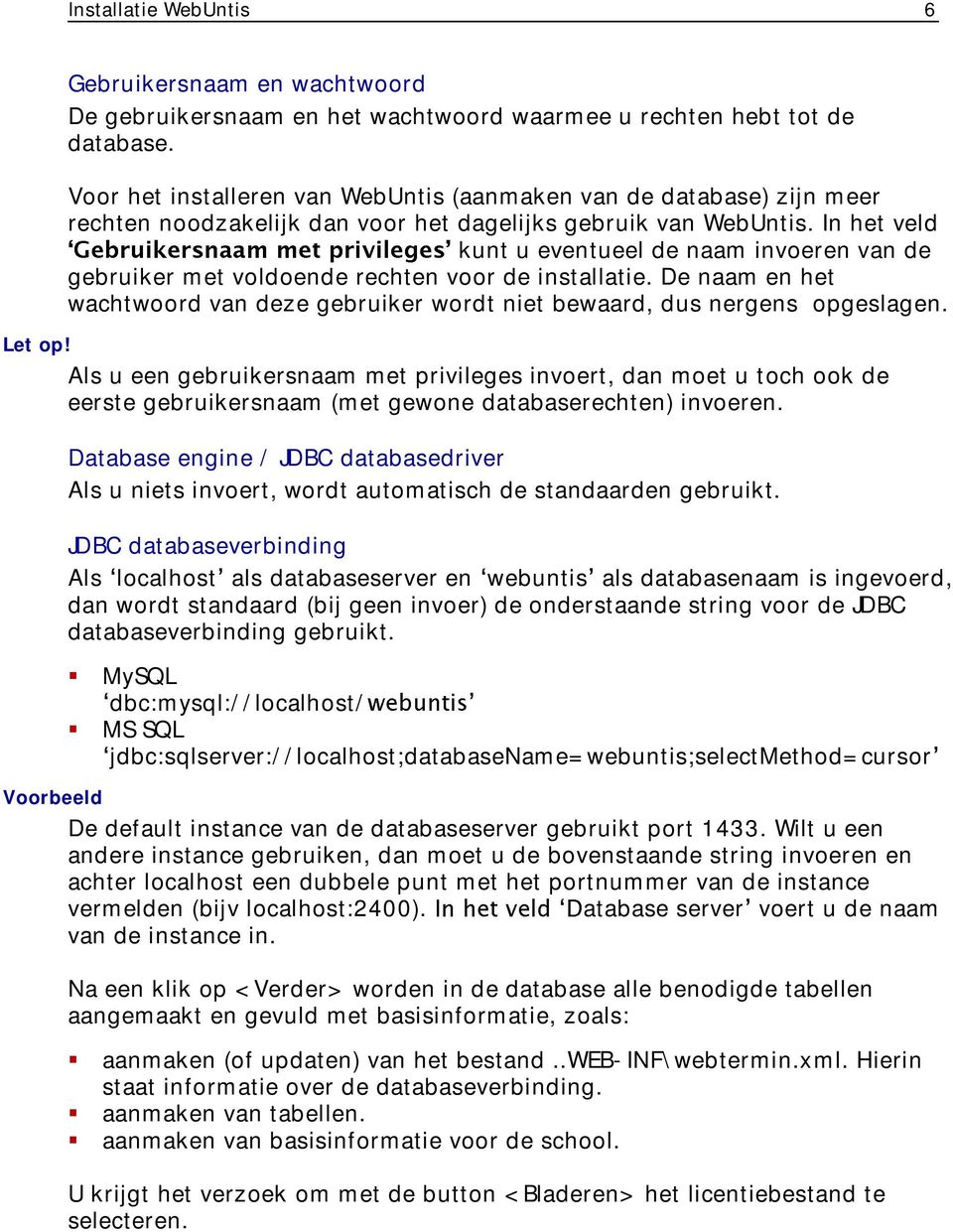 In het veld kunt u eventueel de naam invoeren van de gebruiker met voldoende rechten voor de installatie. De naam en het wachtwoord van deze gebruiker wordt niet bewaard, dus nergens opgeslagen.