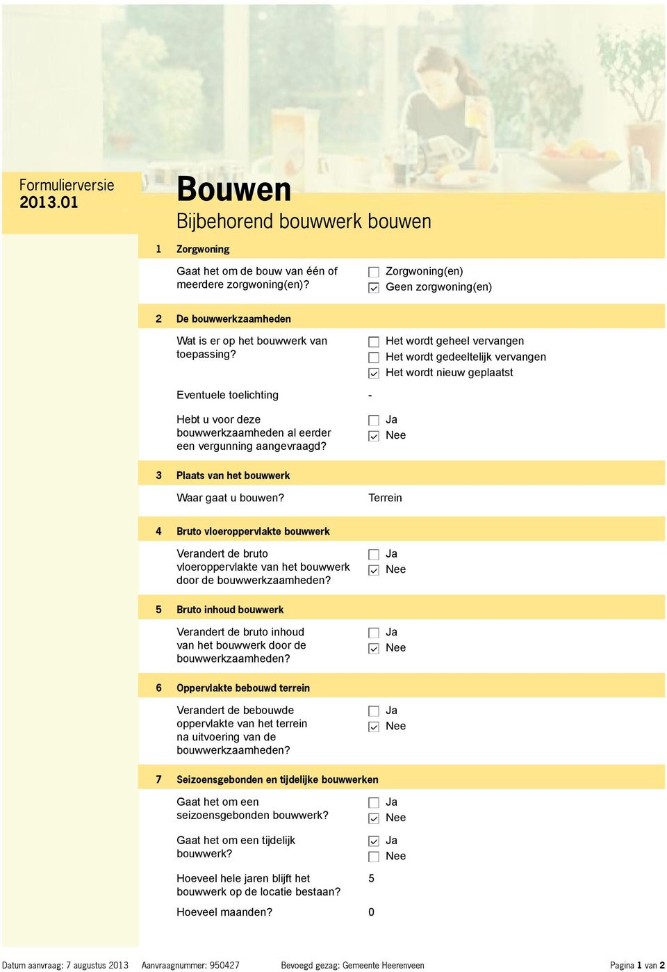 Het wordt geheel vervangen Het wordt gedeeltelijk vervangen Het wordt nieuw geplaatst Eventuele toelichting - Hebt u voor deze bouwwerkzaamheden al eerder een vergunning aangevraagd?