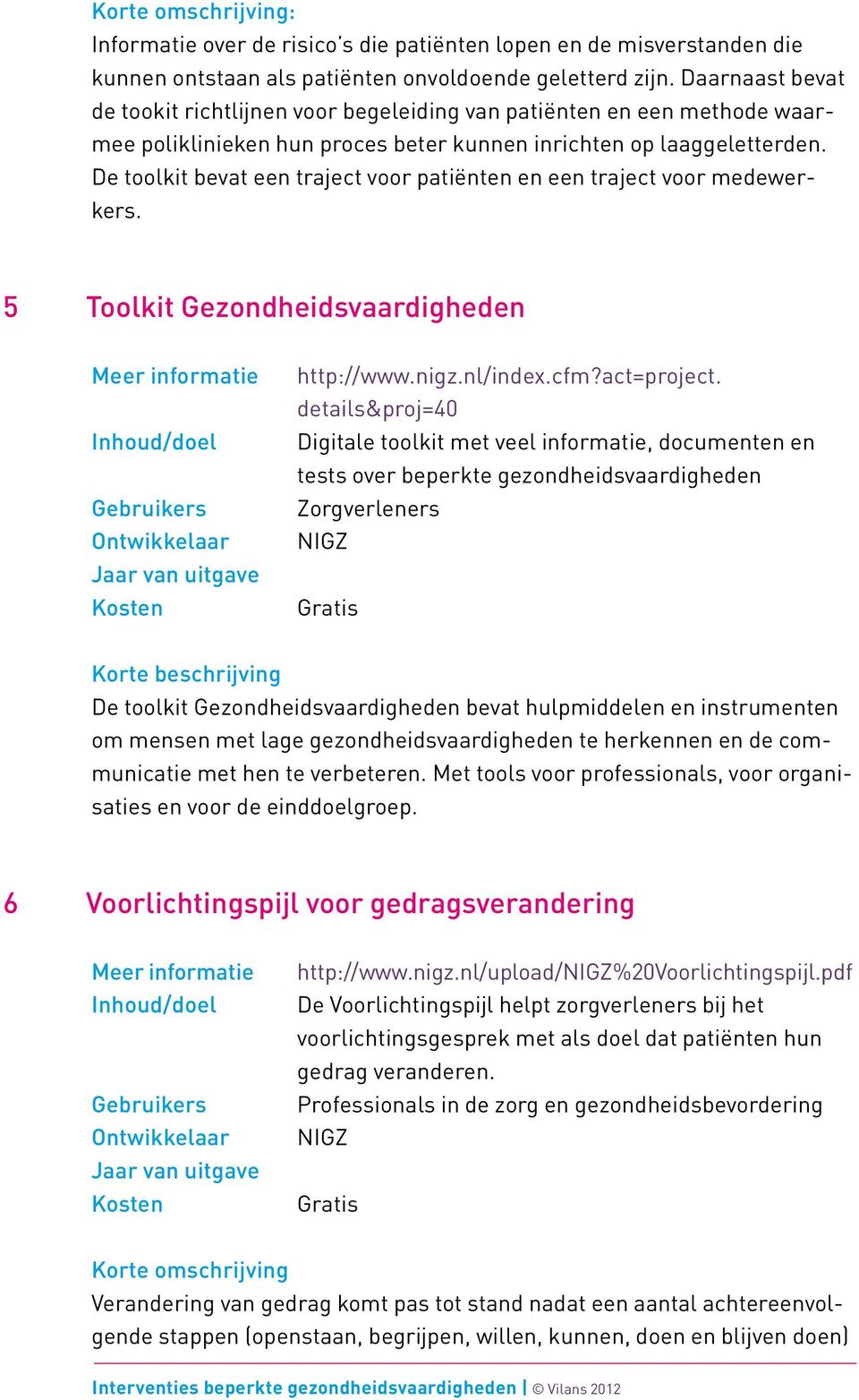 De toolkit bevat een traject voor patiënten en een traject voor medewerkers. 5 Toolkit Gezondheidsvaardigheden http://www.nigz.nl/index.cfm?act=project.