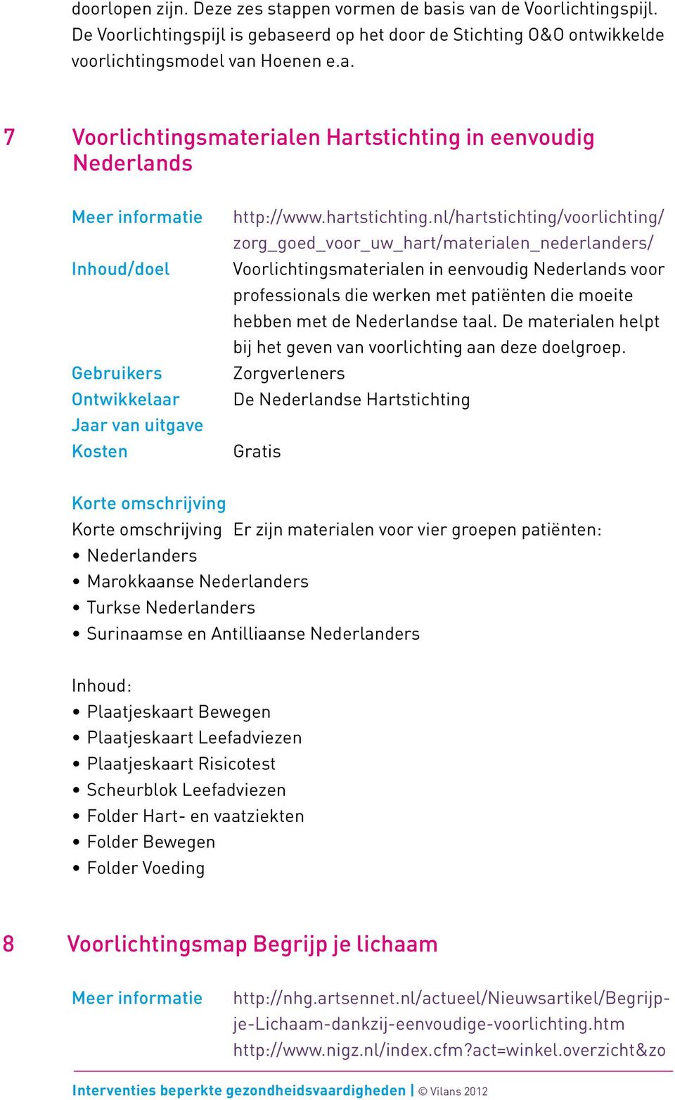 nl/hartstichting/voorlichting/ zorg_goed_voor_uw_hart/materialen_nederlanders/ Voorlichtingsmaterialen in eenvoudig Nederlands voor professionals die werken met patiënten die moeite hebben met de
