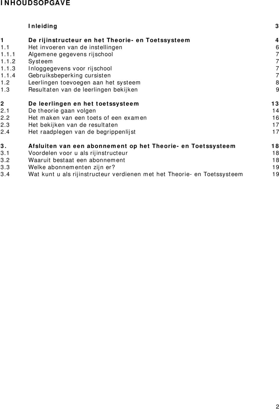 2 Het maken van een toets of een examen 16 2.3 Het bekijken van de resultaten 17 2.4 Het raadplegen van de begrippenlijst 17 3. Afsluiten van een abonnement op het Theorie- en Toetssysteem 18 3.