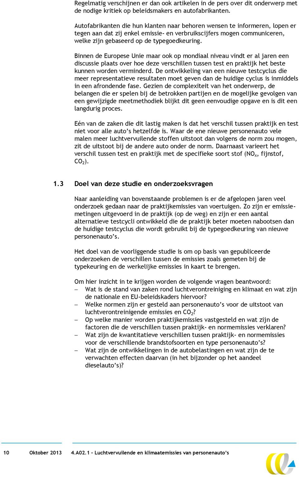 Binnen de Europese Unie maar ook op mondiaal niveau vindt er al jaren een discussie plaats over hoe deze verschillen tussen test en praktijk het beste kunnen worden verminderd.