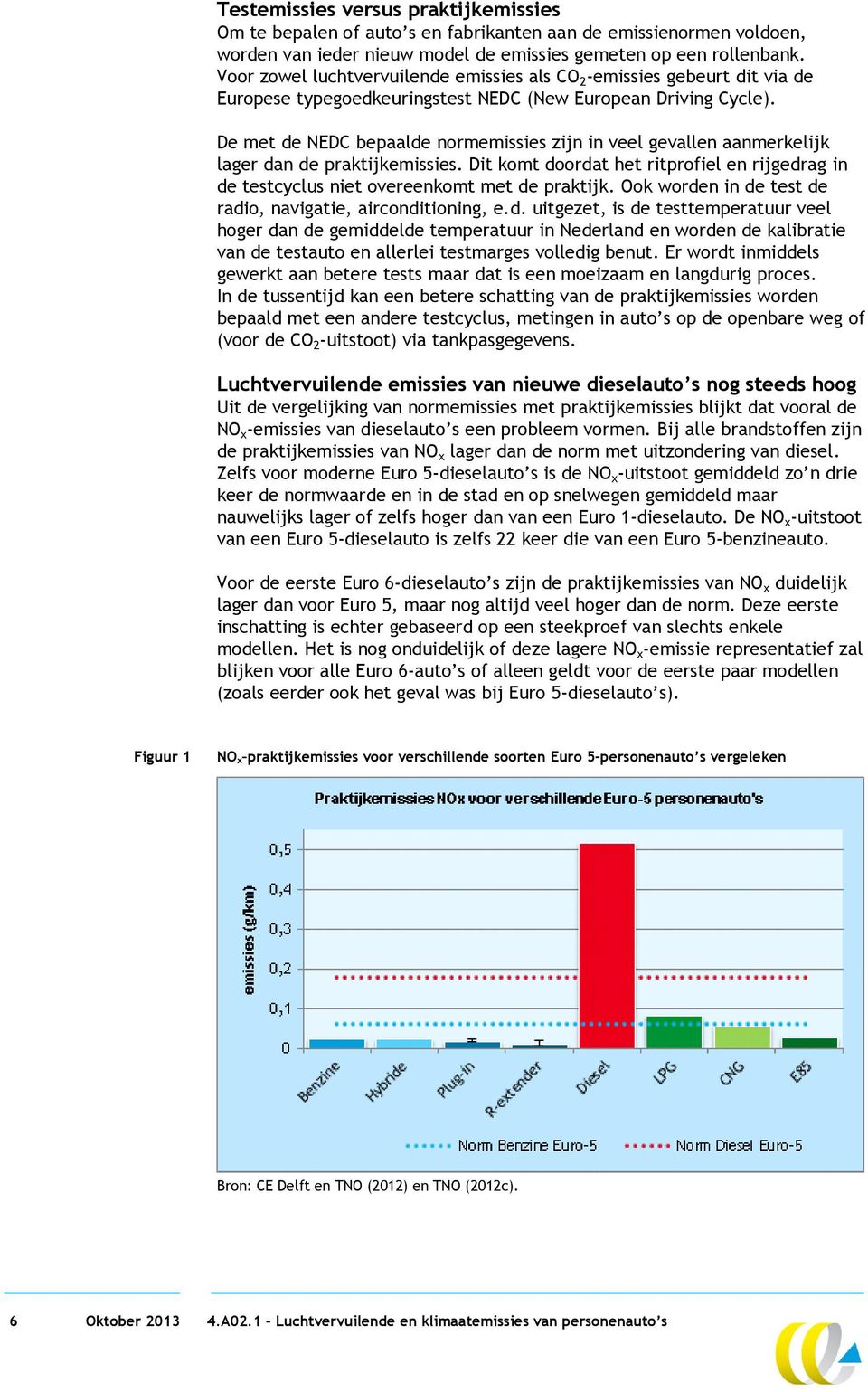 De met de NEDC bepaalde normemissies zijn in veel gevallen aanmerkelijk lager dan de praktijkemissies. Dit komt doordat het ritprofiel en rijgedrag in de testcyclus niet overeenkomt met de praktijk.