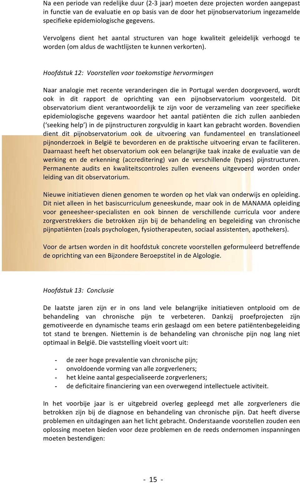 Hoofdstuk 12: Voorstellen voor toekomstige hervormingen Naar analogie met recente veranderingen die in Portugal werden doorgevoerd, wordt ook in dit rapport de oprichting van een pijnobservatorium