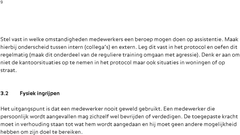 Denk er aan om niet de kantoorsituaties op te nemen in het protocol maar ook situaties in woningen of op straat. 3.