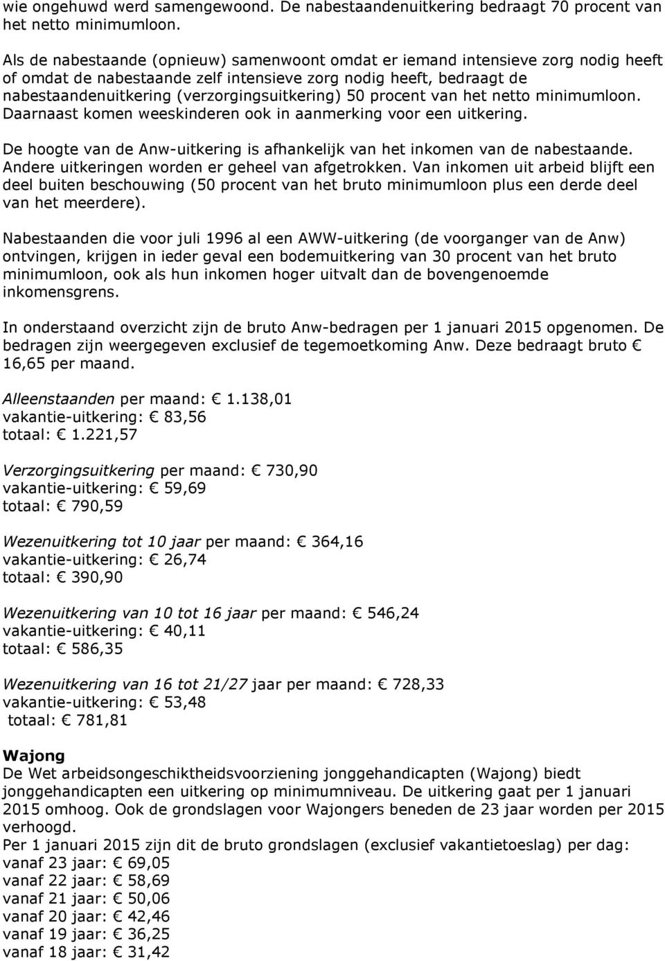 50 procent van het netto minimumloon. Daarnaast komen weeskinderen ook in aanmerking voor een uitkering. De hoogte van de Anw-uitkering is afhankelijk van het inkomen van de nabestaande.