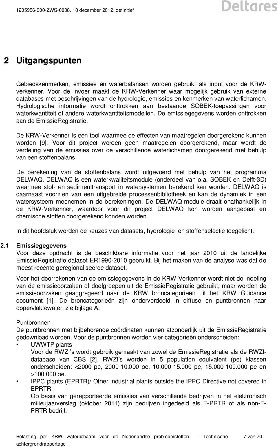 Hydrologische informatie wordt onttrokken aan bestaande SOBEK-toepassingen voor waterkwantiteit of andere waterkwantiteitsmodellen. De emissiegegevens worden onttrokken aan de EmissieRegistratie.