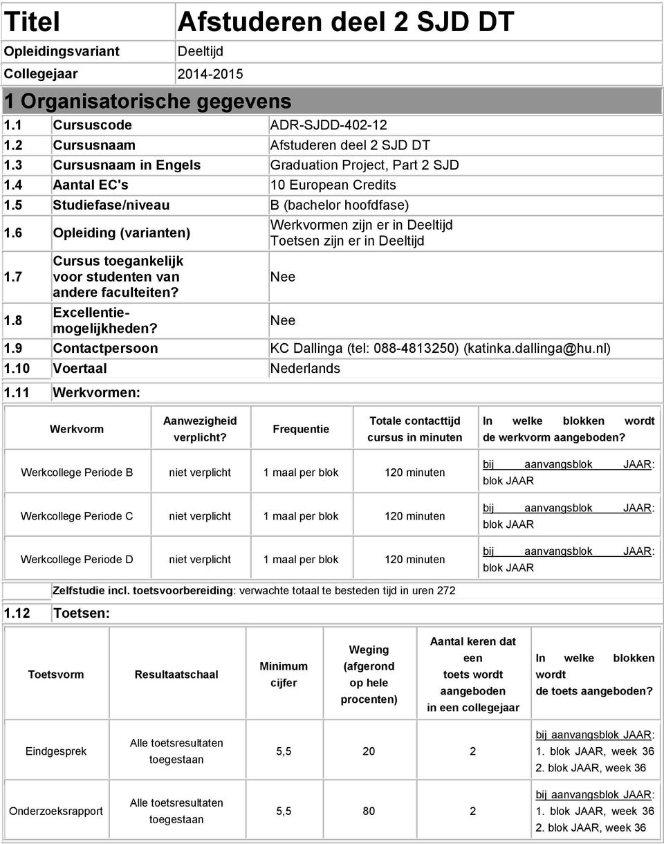 8 Cursus toegankelijk voor studenten van andere faculteiten? Excellentiemogelijkheden? Werkvormen zijn er in Deeltijd Toetsen zijn er in Deeltijd 1.