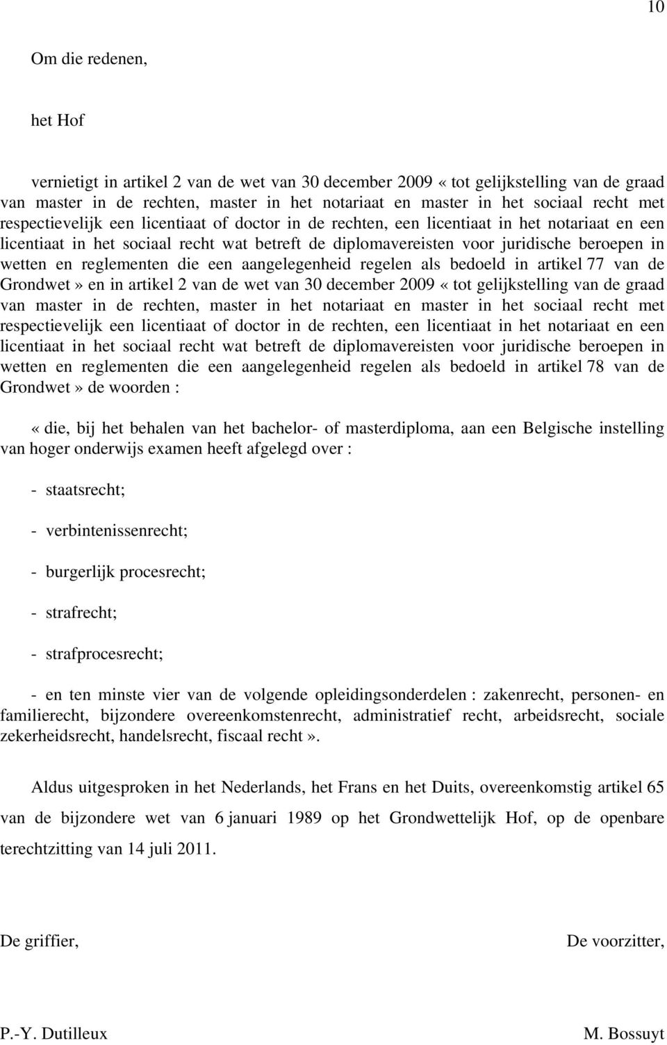 en reglementen die een aangelegenheid regelen als bedoeld in artikel 77 van de Grondwet» en in artikel 2 van de wet van 30 december 2009 «tot gelijkstelling van de graad van master in de rechten,