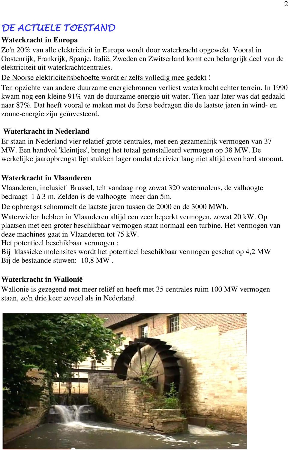 De Noorse elektriciteitsbehoefte wordt er zelfs volledig mee gedekt! Ten opzichte van andere duurzame energiebronnen verliest waterkracht echter terrein.