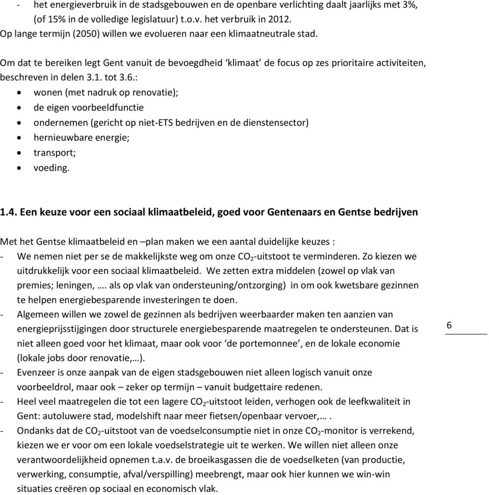 tot 3.6.: wonen (met nadruk op renovatie); de eigen voorbeeldfunctie ondernemen (gericht op niet-ets bedrijven en de dienstensector) hernieuwbare energie; transport; voeding. 1.4.