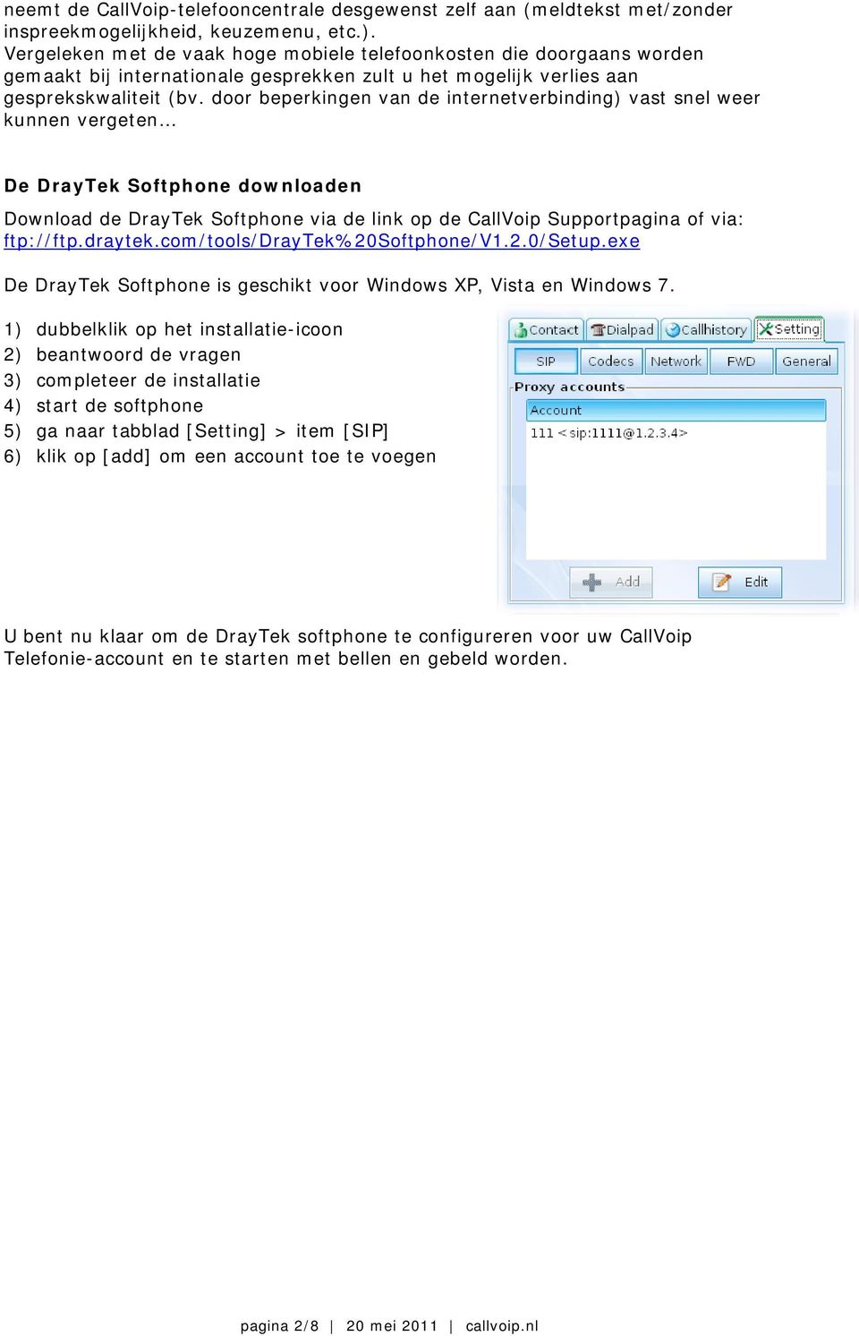 door beperkingen van de internetverbinding) vast snel weer kunnen vergeten De DrayTek Softphone downloaden Download de DrayTek Softphone via de link op de CallVoip Supportpagina of via: ftp://ftp.